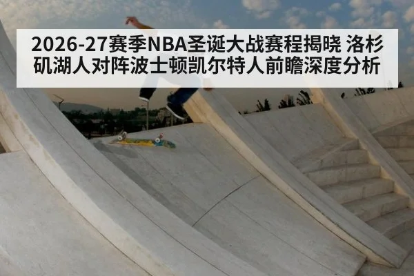 2026-27赛季NBA圣诞大战赛程揭晓 洛杉矶湖人对阵波士顿凯尔特人前瞻深度分析