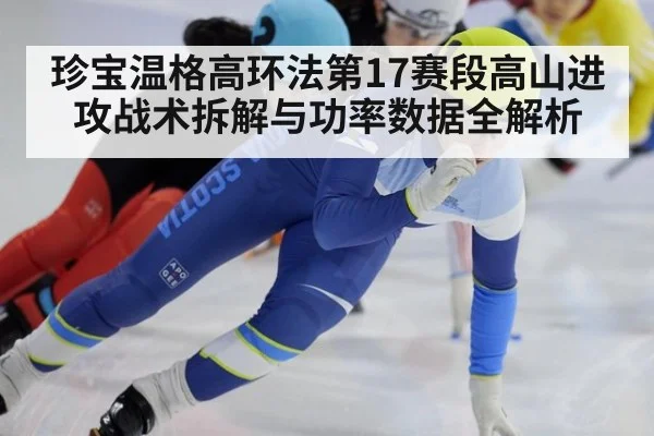 珍宝温格高环法第17赛段高山进攻战术拆解与功率数据全解析