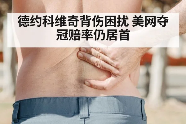 德约科维奇背伤困扰 美网夺冠赔率仍居首